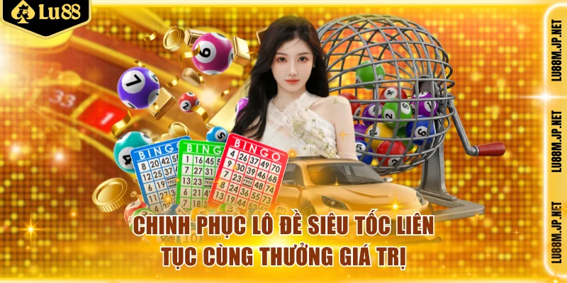 Chinh phục lô đề siêu tốc liên tục cùng thưởng giá trị