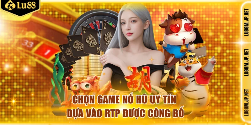 Chọn game nổ hũ uy tín dựa vào tỷ lệ RTP được công bố