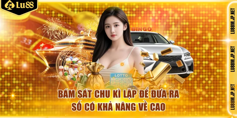Dự đoán số chuẩn hơn khi bám sát chu kỳ lặp 