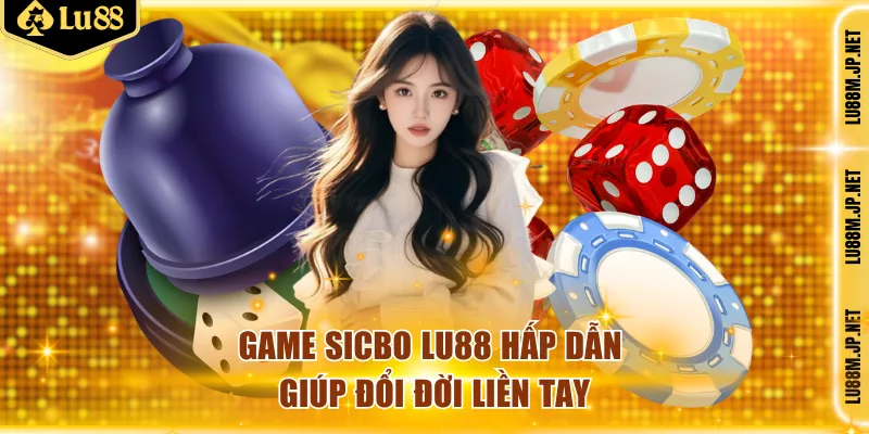 Game Sicbo Lu88 hấp dẫn giúp đổi đời liền tay