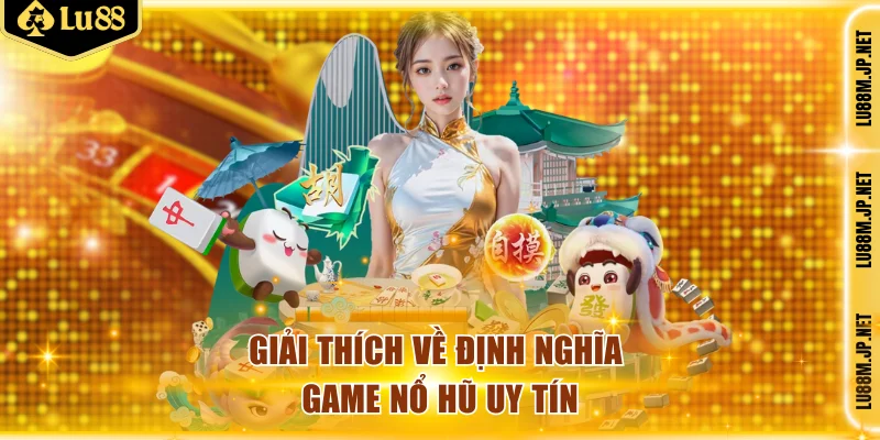 Giải thích về định nghĩa game nổ hũ uy tín