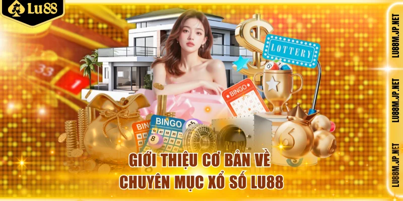 Giới thiệu cơ bản về chuyên mục xổ số Lu88