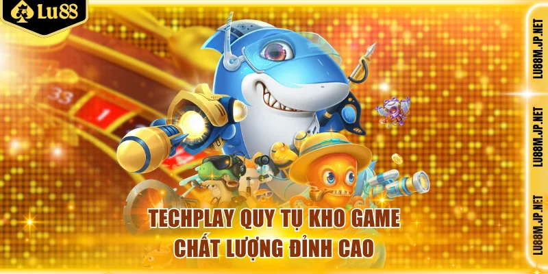 Techplay quy tụ kho game chất lượng đỉnh cao