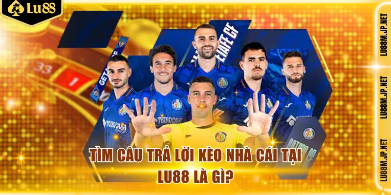 Tìm câu trả lời kèo nhà cái tại LU88 là gì?
