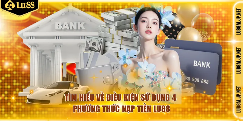 Tìm hiểu về điều kiện sử dụng 4 phương thức nạp tiền Lu88
